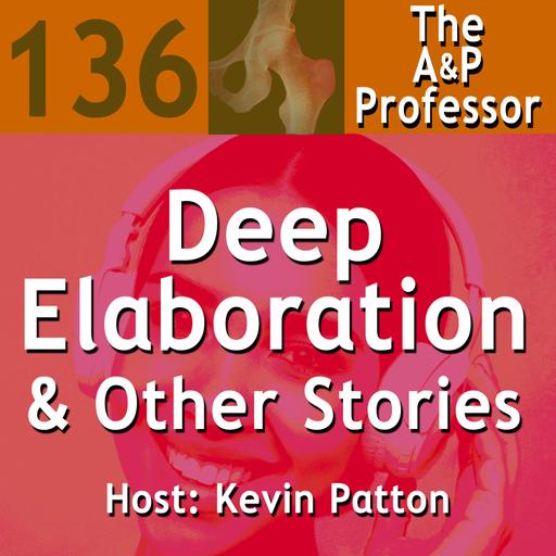 Deep Elaboration & Other Stories of Teaching Anatomy & Physiology | TAPP 136
