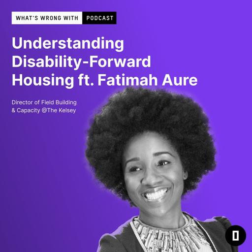 Understanding Disability-Forward Housing ft. Fatimah Aure