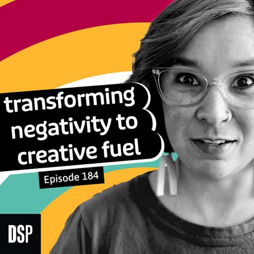 Transforming Negativity Into Creative Fuel - Episode 184