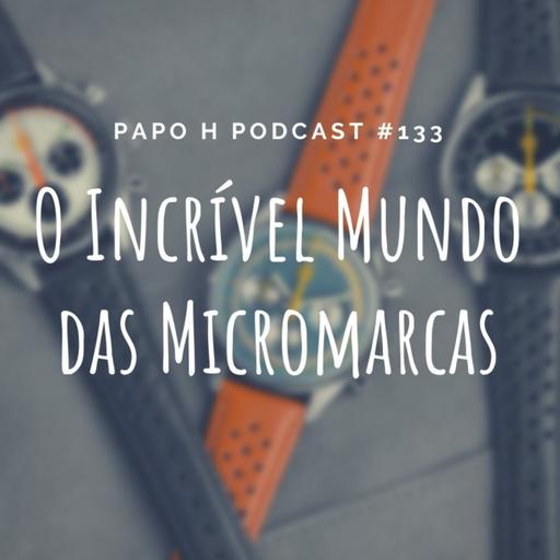Papo H Podcast #133 - O Incrível Mundo das Micromarcas