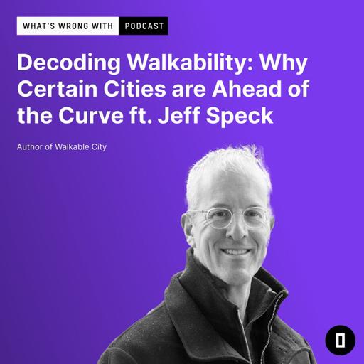 Decoding Walkability: Why Certain Cities are Ahead of the Curve ft. Jeff Speck