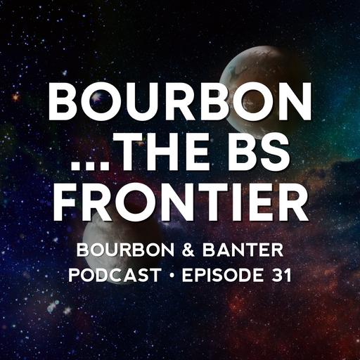 #31 - Bourbon...The BS Frontier