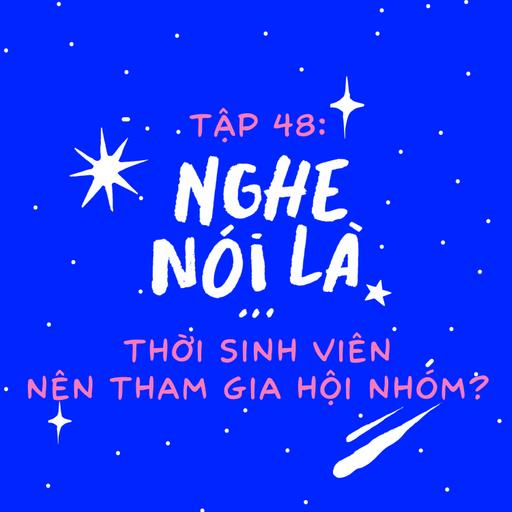 Tập 48. Nghe nói là thời sinh viên nên tham gia hội nhóm?