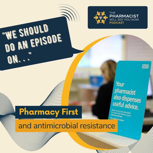 We should do an episode on . . . Pharmacy First and Antimicrobial Resistance