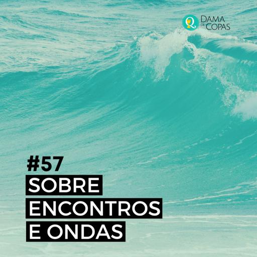 #57 Sobre encontros e ondas