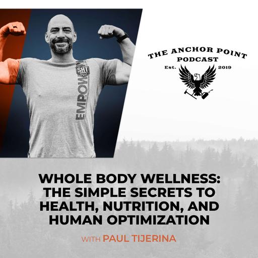 Whole Body Wellness: The Simple Secrets To Health, Nutrition, And Human Optimization With Paul Tijerina