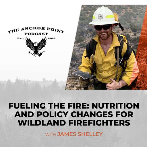 Fueling The Fire: Nutrition And Policy Changes For Wildland Firefighters With James Shelley