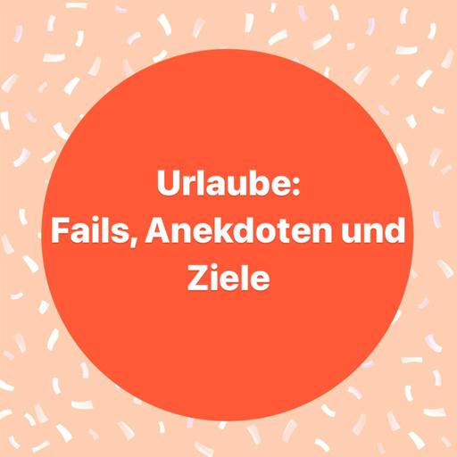 Urlaube: Fails, Anekdoten und Ziele