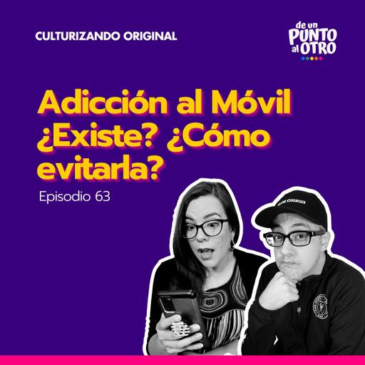 E63 • Adicción al Móvil ¿Existe? ¿Cómo evitarla? • De Un Punto al otro