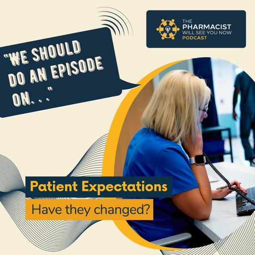 We should do an episode on . . . Patient expectations; have they changed?