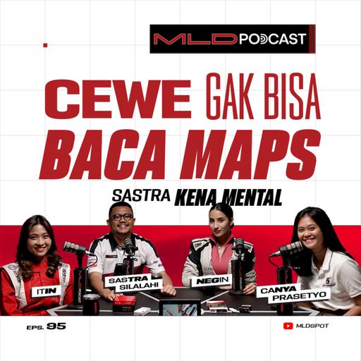 "Cewe Gak Bisa Baca Maps!", Sastra Auto Ciut Dikasih Paham Negin, Canya dan Itin #MLDPODCAST #95