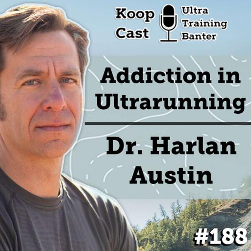 Addiction in Ultrarunning with Dr. Harlan Austin | KoopCast Episode #188