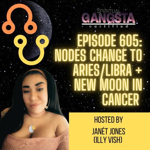 Episode 605: Nodes Change to Aries/ Libra + New Moon in Cancer