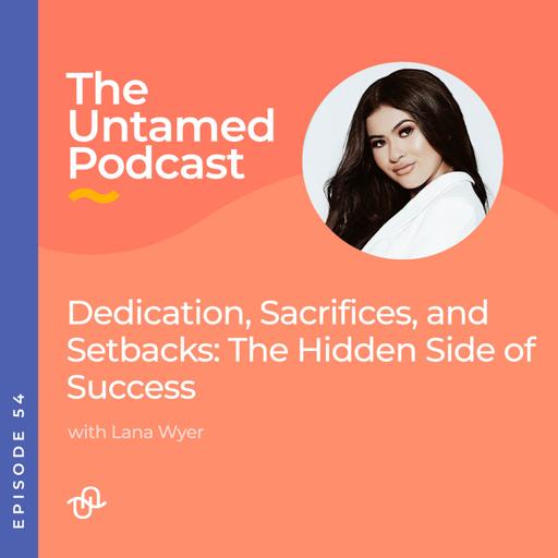 Dedication, Sacrifices, and Setbacks: The Hidden Side of Success with Lana Wyer