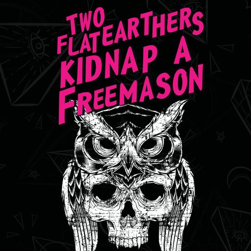 FEED DROP: Two Flat-Earthers Kidnap a Freemason, Ep. 101