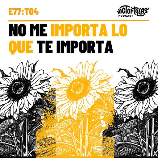 E77: No me importa lo que te importa