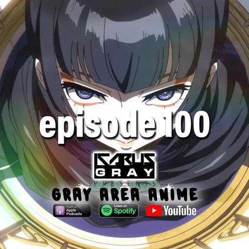Gray Area Anime Podcast Ep. 100