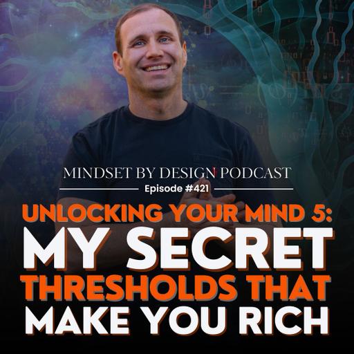 #421: My Secret Thresholds That Make You Rich: Unlocking Your Mind 5