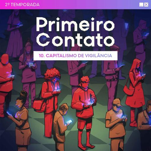 Primeiro Contato 2ª Temporada - 10. Capitalismo de vigilância