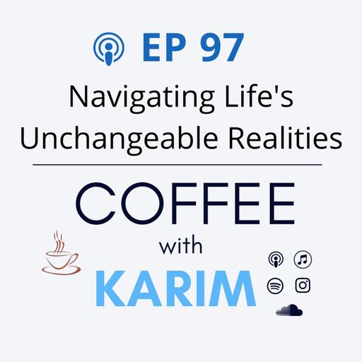 Ep 97 - Navigtaing Life's Unchangeable Realities