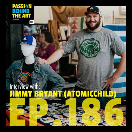 Jimmy Bryant (AtomicChild®) | Passion Behind The Art 186