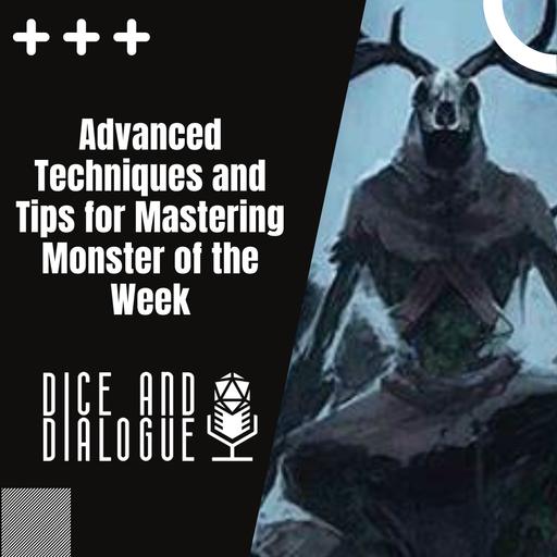 Dice and Dialogue 9 | Advanced Techniques and Tips for Mastering Monster of the Week