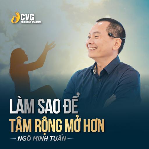 LÀM SAO ĐỂ TÂM RỘNG MỞ HƠN | Ngô Minh Tuấn | Học Viện CEO Việt Nam Global