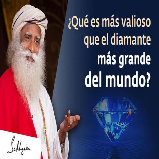 ¿Que es Mas Valioso que el Diamante Mas Grande del Mundo? - Sadhguru