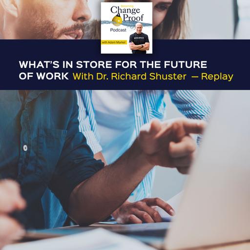 What’s In Store For The Future Of Work With Dr. Richard Shuster – Replay