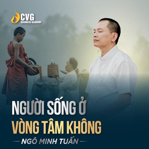 NGƯỜI SỐNG Ở VÒNG TÂM KHÔNG | Ngô Minh Tuấn | Học viện CEO Việt Nam Global