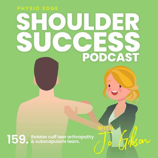 159. Rotator cuff tear arthropathy & subscapularis tears. Physio Edge Shoulder Success podcast with Jo Gibson