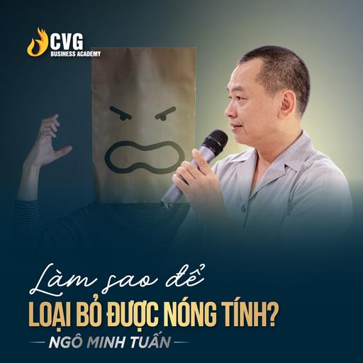 LÀM SAO ĐỂ LOẠI BỎ NÓNG TÍNH | Ngô Minh Tuấn | Học viện CEO Việt Nam Global