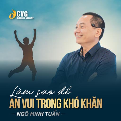 LÀM SAO ĐỂ AN VUI TRONG KHÓ KHĂN | Ngô Minh Tuấn | Học viện CEO Việt Nam Global