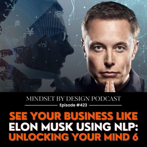 #423: See Your Business Like Elon Musk Using NLP:Unlocking Your Mind 6