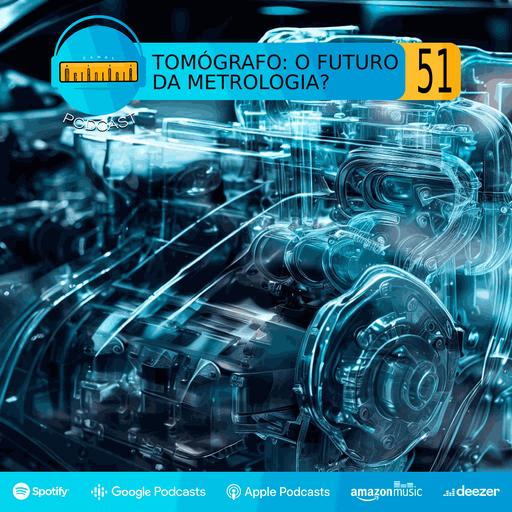 Podcast #51 | Tomógrafo: o futuro da metrologia?