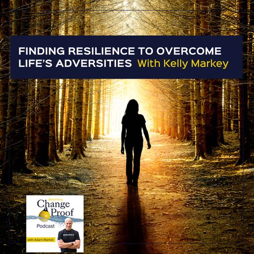 Finding Resilience To Overcome Life’s Adversities With Kelly Markey