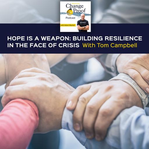 Hope Is A Weapon: Building Resilience In The Face Of Crisis With Tom Campbell