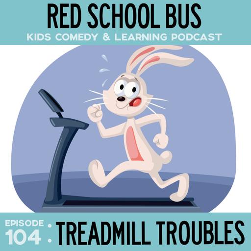 104: Treadmill Troubles