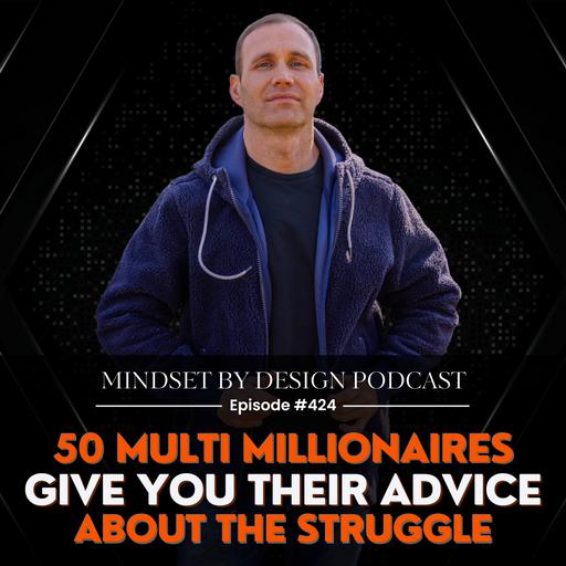 #424: 50 Multi Millionaires Give You Their Advice About The Struggle