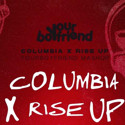 Columbia X Rise Up (Yourboyfriend Mashup) (103 - 126 Trans)