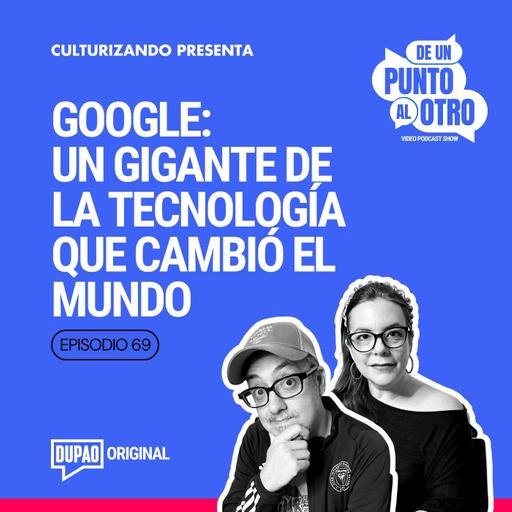 E69 • La Historia de Google, un gigante de la tecnología que cambió el mundo • De Un Punto Al Otro