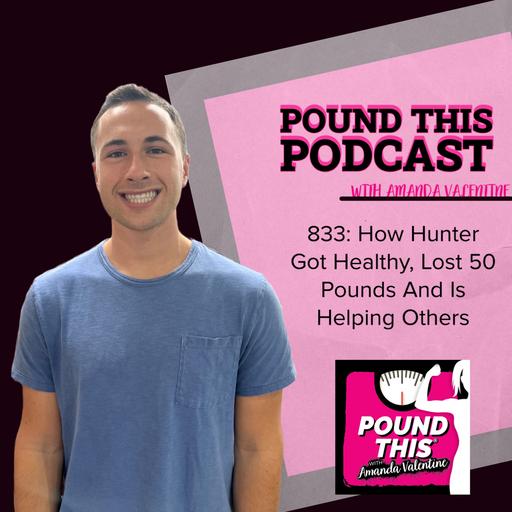 833: How Hunter Got Healthy, Lost 50 Pounds And Is Helping Others