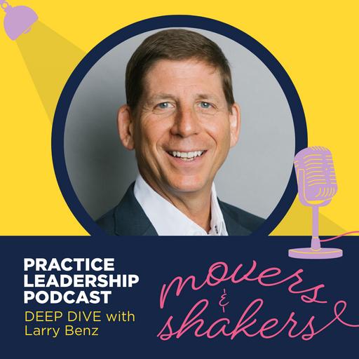 Practice Leadership - Movers & Shakers Deep Dive | Dr. Larry Benz