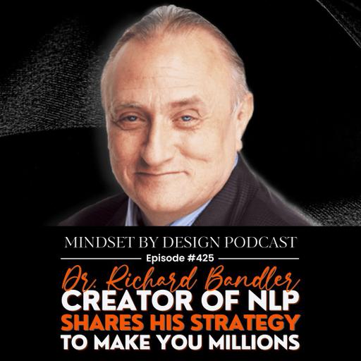 #425: Dr Richard Bandler Creator of NLP Shares His Strategy To Make You Millions