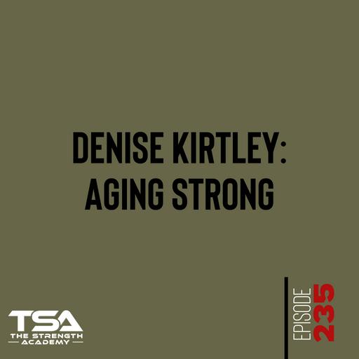 Denise Kirtley: Aging Strong - Episode 235