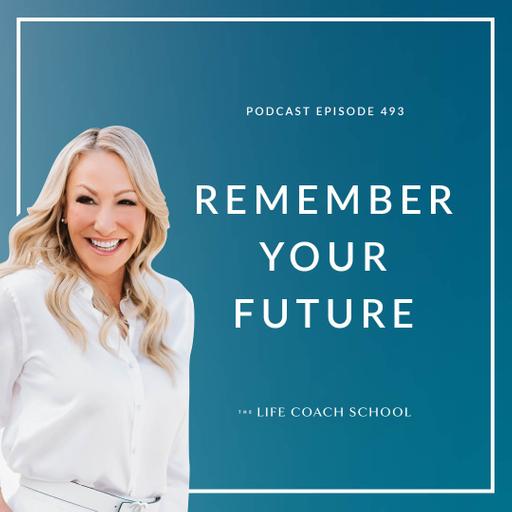 Ep #493: Remember Your Future