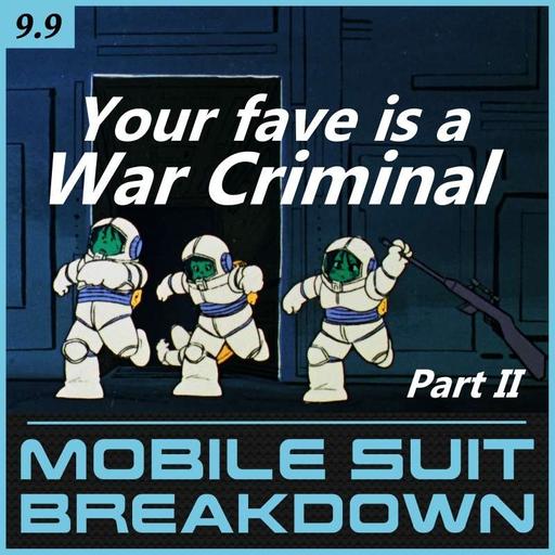 9.9: Your Fave is a War Criminal (Part II)