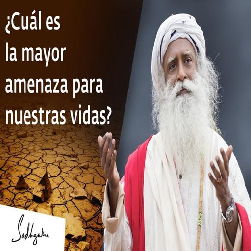 ¿Cuál es la Mayor Amenaza para Nuestras Vidas? - Sadhguru