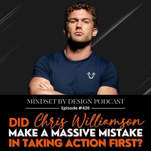 #426: Did Chris Williamson Make A Massive Mistake In Taking Action First?
