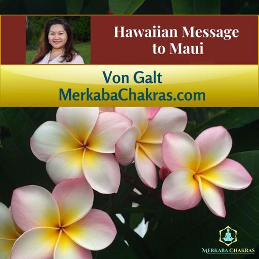Hawaiian Message to Maui: Merkaba Chakras Podcast #114